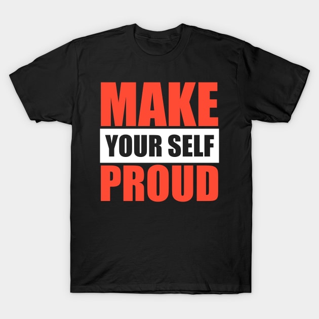 Motivational T-Shirt - Inspiring Make Yourself Proud Tee T-Shirt by OnyxBlackStudio